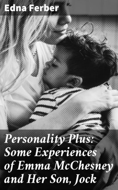 Edna Ferber - Personality Plus: Some Experiences of Emma McChesney and Her Son, Jock