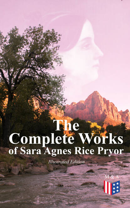 Sara Agnes Rice Pryor - The Complete Works of Sara Agnes Rice Pryor (Illustrated Edition)