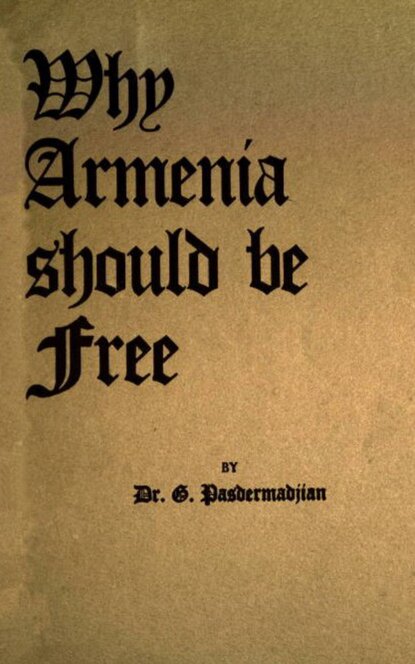 G.  Pasdermadjian - Why Armenia Should Be Free