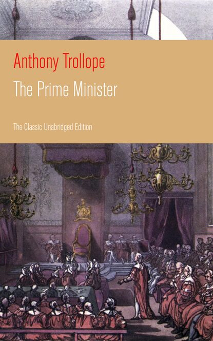 Anthony Trollope — The Prime Minister (The Classic Unabridged Edition)