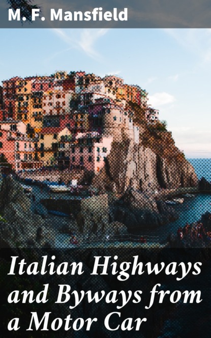 M. F. Mansfield - Italian Highways and Byways from a Motor Car