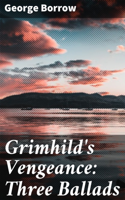 Borrow George - Grimhild's Vengeance: Three Ballads