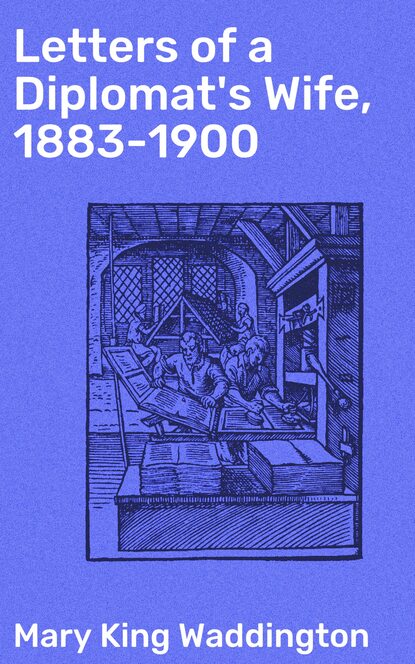 Mary King Waddington - Letters of a Diplomat's Wife, 1883-1900