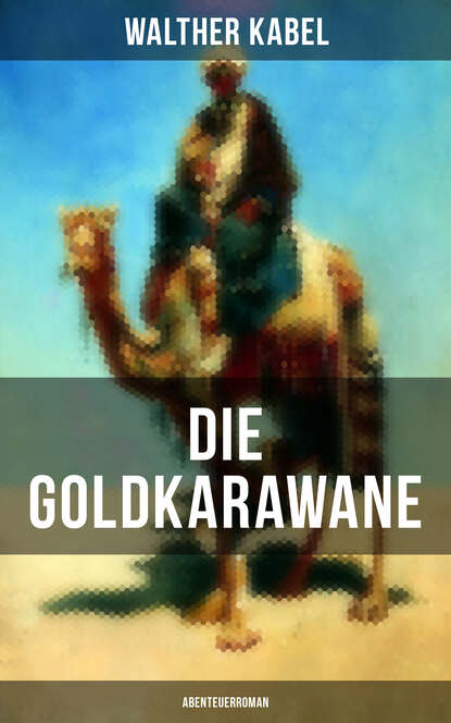 Walther Kabel - Die Goldkarawane (Abenteuerroman)