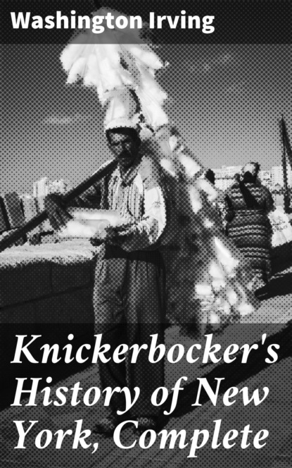 Washington Irving - Knickerbocker's History of New York, Complete