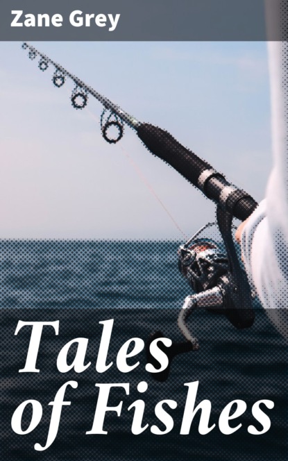 Zane Grey - Tales of Fishes