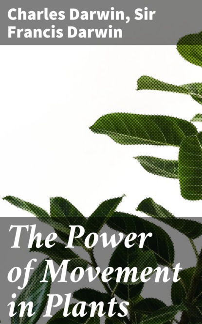 Чарльз Дарвин - The Power of Movement in Plants