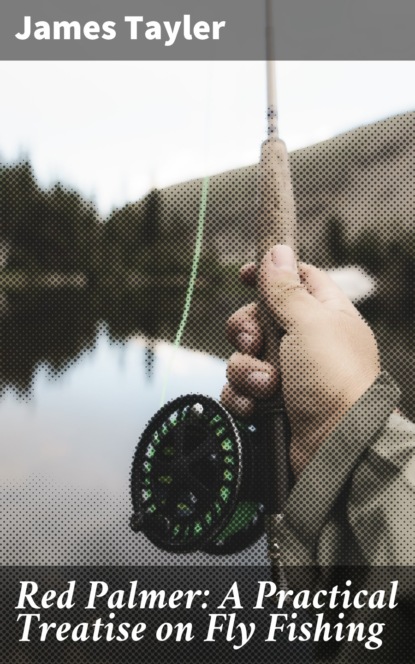 

Red Palmer: A Practical Treatise on Fly Fishing