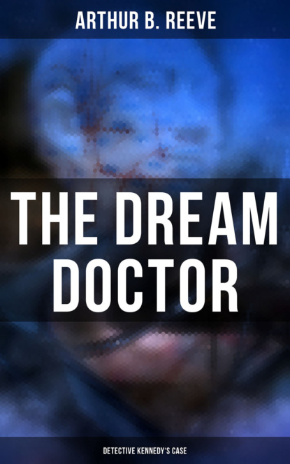 Arthur B. Reeve - The Dream Doctor: Detective Kennedy's Case