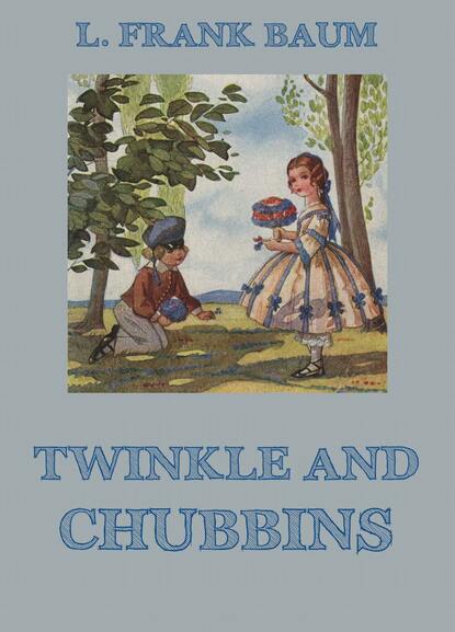 Лаймен Фрэнк Баум — Twinkle And Chubbins