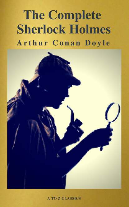 A to Z Classics - The Complete Collection of Sherlock Holmes