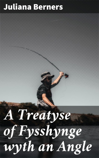 

A Treatyse of Fysshynge wyth an Angle
