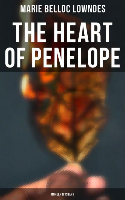 Marie Belloc Lowndes - THE HEART OF PENELOPE (Murder Mystery)