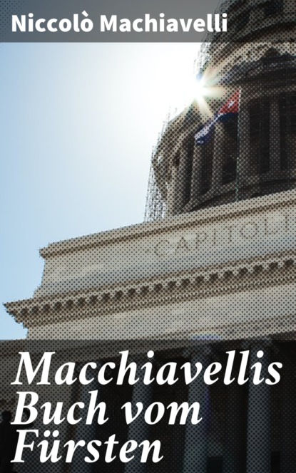 Niccolo Machiavelli - Macchiavellis Buch vom Fürsten