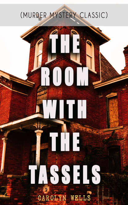 Carolyn  Wells - THE ROOM WITH THE TASSELS (Murder Mystery Classic)