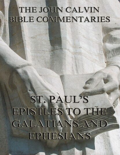 John Calvin - John Calvin's Commentaries On St. Paul's Epistles To The Galatians And Ephesians