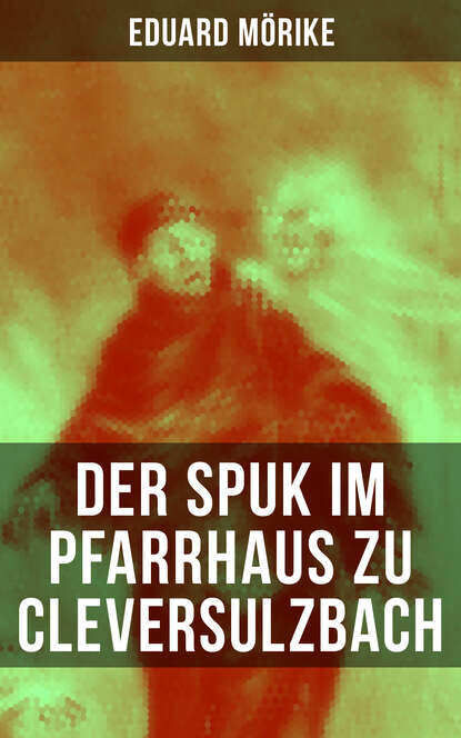 Eduard Friedrich Mörike - Der Spuk im Pfarrhaus zu Cleversulzbach