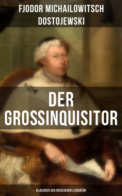 Fjodor Michailowitsch Dostojewski - Der Großinquisitor: Klassiker der russischen Literatur