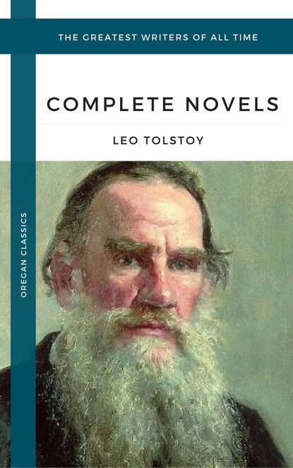 Leo Tolstoy - Tolstoy, Leo: The Complete Novels and Novellas (Oregan Classics) (The Greatest Writers of All Time)