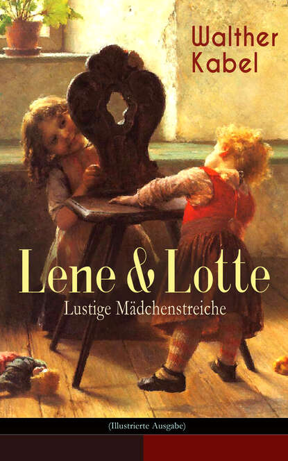 Walther Kabel - Lene & Lotte - Lustige Mädchenstreiche (Illustrierte Ausgabe)