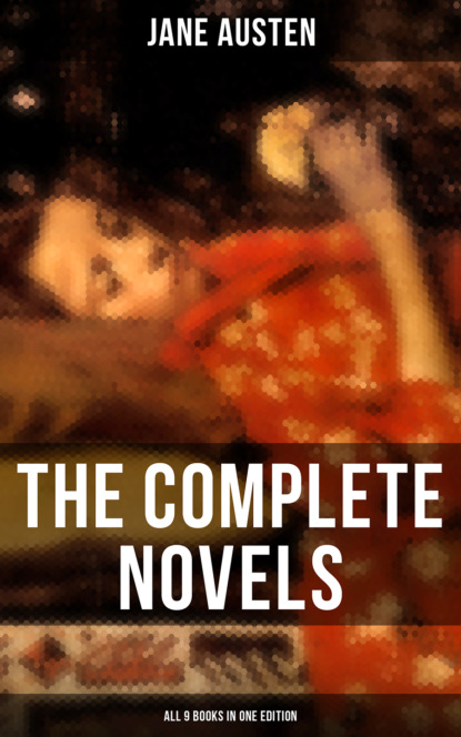 Джейн Остин — The Complete Novels of Jane Austen - All 9 Books in One Edition