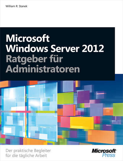 William R.  Stanek - Microsoft Windows Server 2012 - Ratgeber für Administratoren