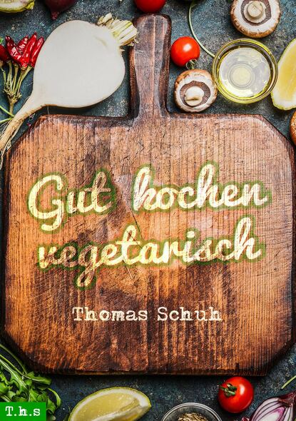 Gut kochen vegetarisch (Thomas Schuh). 