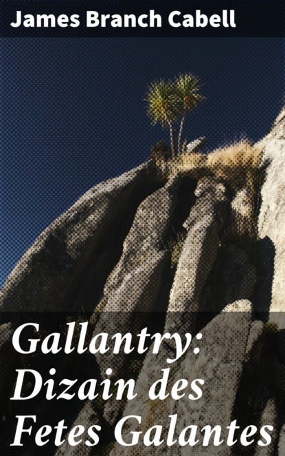 James Branch Cabell - Gallantry: Dizain des Fetes Galantes