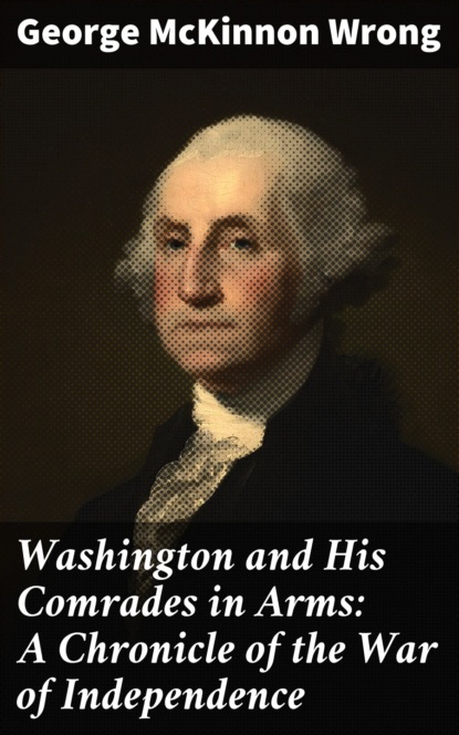

Washington and His Comrades in Arms: A Chronicle of the War of Independence