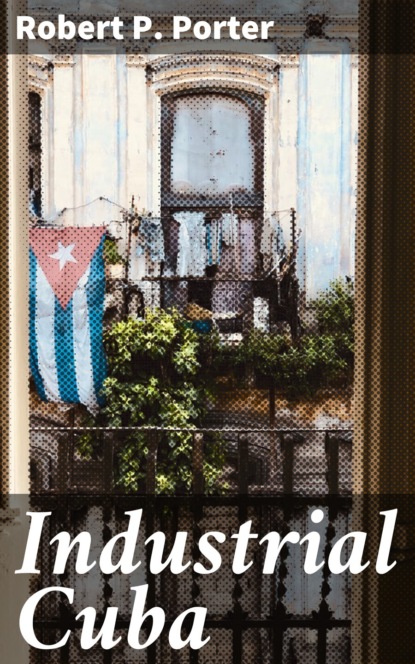 Robert P. Porter - Industrial Cuba