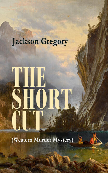Jackson Gregory - THE SHORT CUT (Western Murder Mystery)