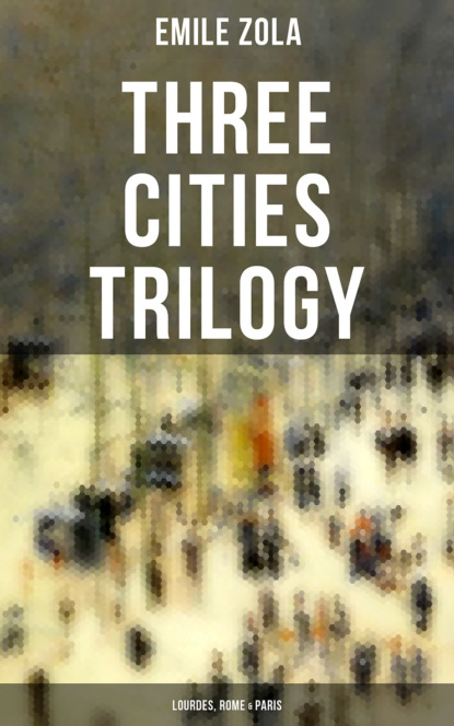 Emile Zola - Three Cities Trilogy: Lourdes, Rome & Paris