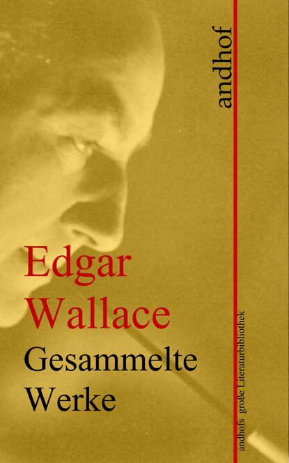Edgar Wallace - Edgar Wallace: Gesammelte Werke