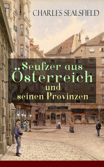 Charles  Sealsfield - Seufzer aus Österreich und seinen Provinzen