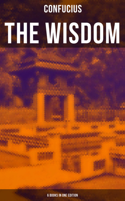 Confucius - The Wisdom of Confucius - 6 books in One Edition