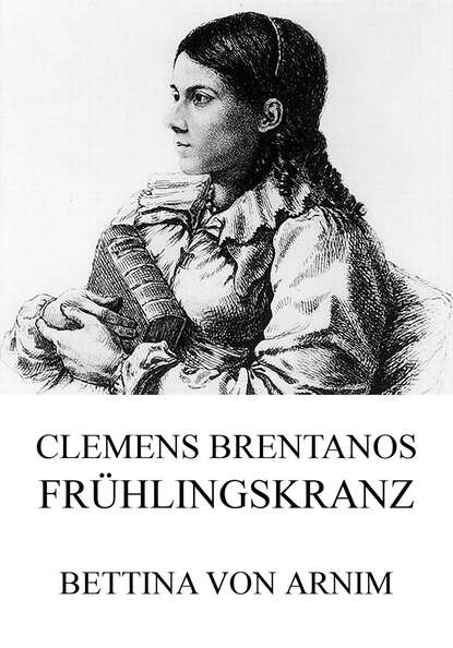 Bettina von Arnim - Clemens Brentanos Frühlingskranz