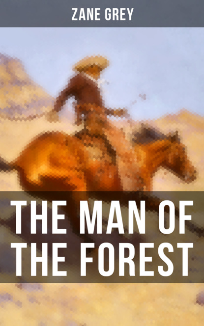 Zane Grey - THE MAN OF THE FOREST