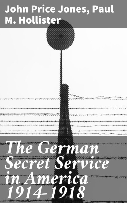 

The German Secret Service in America 1914-1918