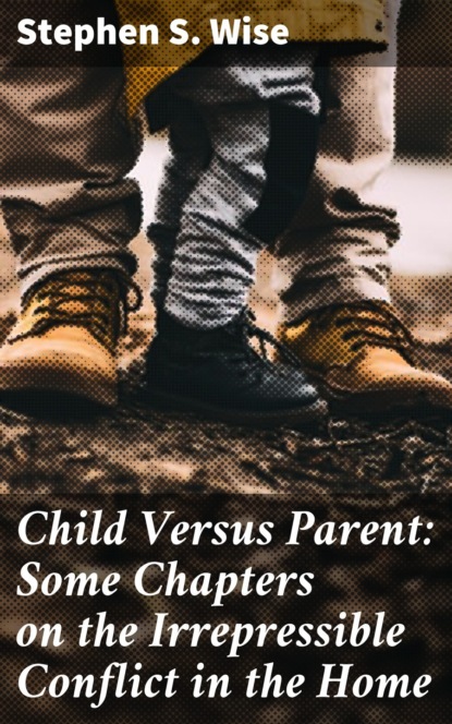 

Child Versus Parent: Some Chapters on the Irrepressible Conflict in the Home