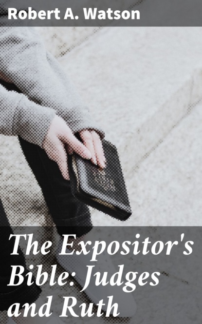 

The Expositor's Bible: Judges and Ruth