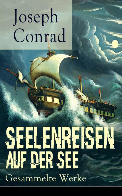Joseph Conrad — Seelenreisen auf der See: Gesammelte Werke