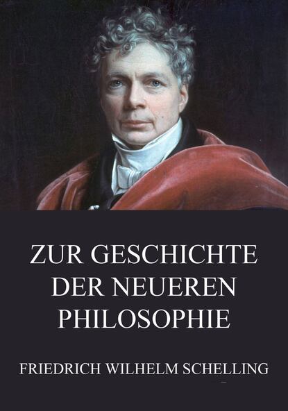 Friedrich Wilhelm Schelling - Zur Geschichte der neueren Philosophie