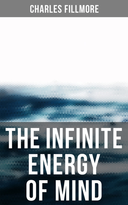 Charles Fillmore - The Infinite Energy of Mind