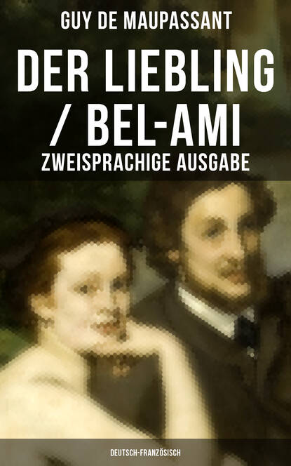 Guy de Maupassant - Der Liebling / Bel-Ami (Zweisprachige Ausgabe: Deutsch-Französisch)