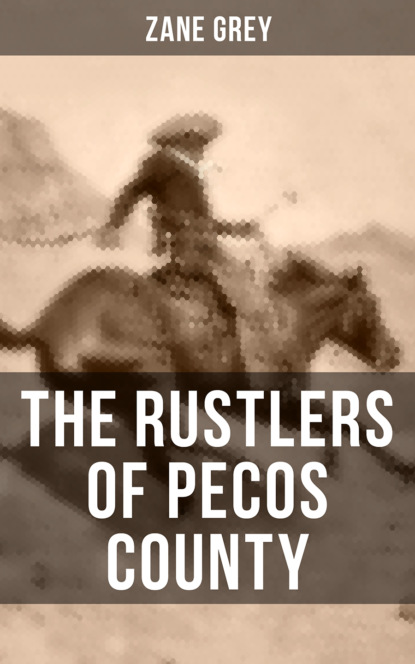 Zane Grey - THE RUSTLERS OF PECOS COUNTY