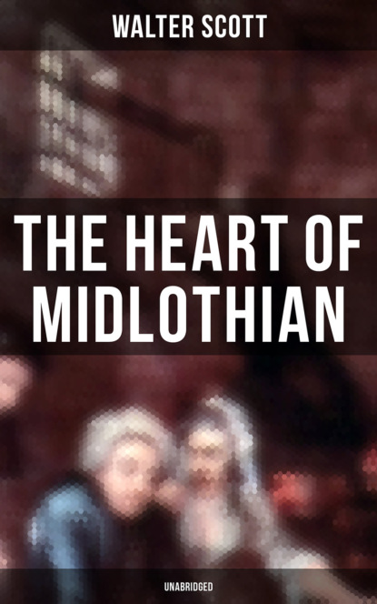 Walter Scott — The Heart of Midlothian (Unabridged)