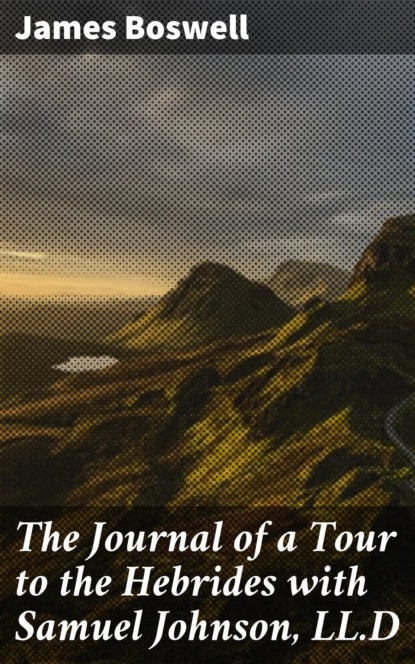 James Boswell - The Journal of a Tour to the Hebrides with Samuel Johnson, LL.D