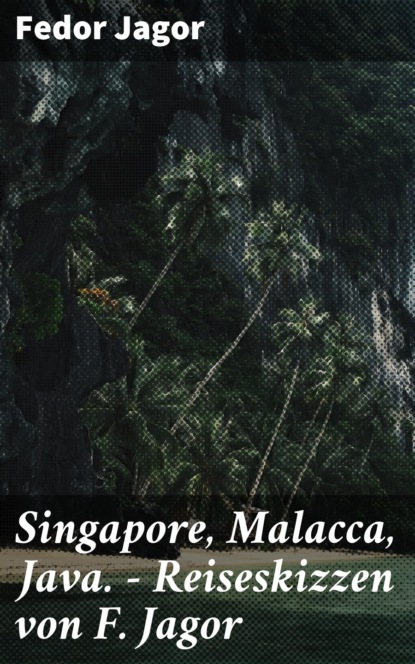 

Singapore, Malacca, Java. - Reiseskizzen von F. Jagor