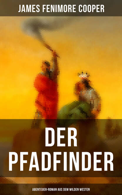 James Fenimore Cooper - Der Pfadfinder (Abenteuer-Roman aus dem wilden Westen)