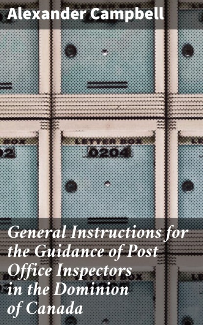 

General Instructions for the Guidance of Post Office Inspectors in the Dominion of Canada